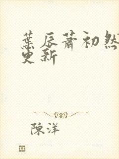 叶辰萧初然刚刚更新封面