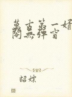 万古第一婿笔趣阁无弹窗