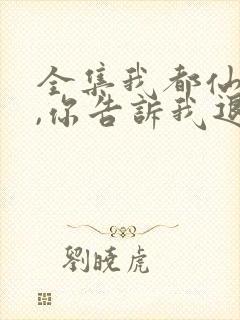 全集我都仙尊了,你告诉我退婚?