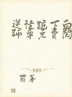 逆徒跪下白月光师尊免费阅读小说