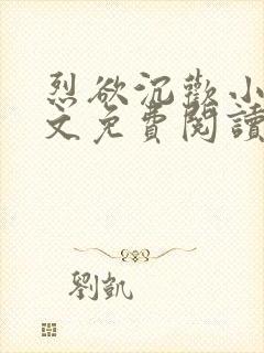 烈欲沉欢小说全文免费阅读无弹窗