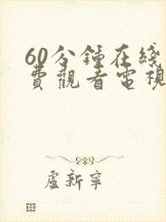 60分钟在线免费观看电视剧高清