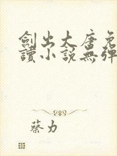 剑出大唐免费阅读小说无弹窗封面