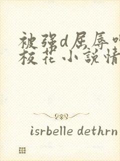 被强d屈辱呻吟校花小说情节