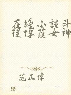 在线小说斗罗:从俘获女神开始无敌