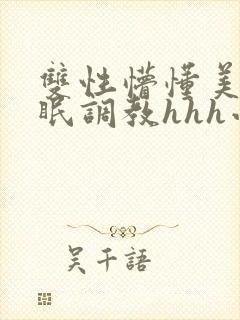 双性懵懂美人催眠调教hhh小说