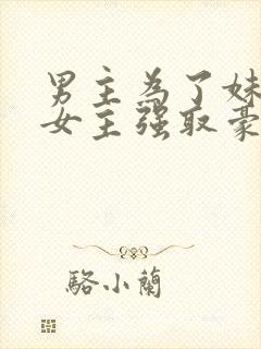 男主为了妹妹对女主强取豪夺