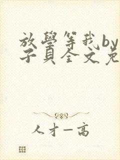 放学等我by酱子贝全文免费阅读txt