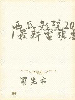 西瓜影院2021最新电视剧在线观看