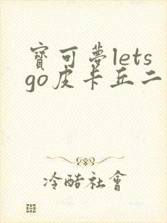 宝可梦letsgo皮卡丘二周目