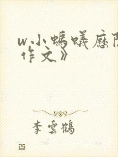 w小蚂蚁历险记作文》