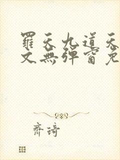 罗天九道天书全文无弹窗免费阅读