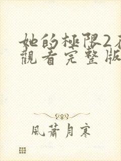 她的极限2在线观看完整版全集电影免费