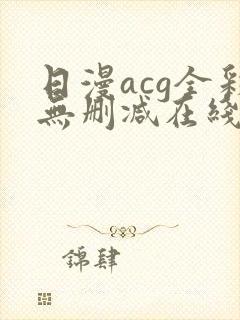 日漫acg全彩无删减在线