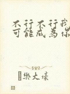 不行不行我怎么可能成为你的恋人漫画