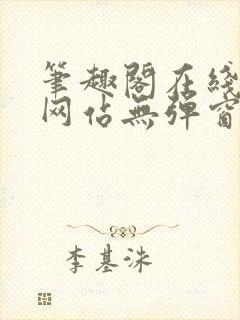 笔趣阁在线阅读网站无弹窗正版