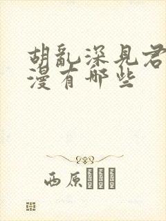 胡乱深见君的动漫有哪些