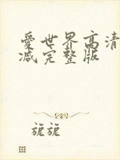 爱世界高清无删减完整版