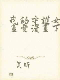 我的守护女友漫画爱漫画下载