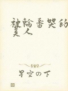 被轮番哭的清冷美人