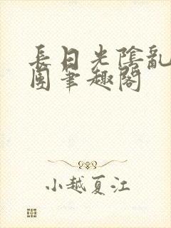 长日光阴乱作一团笔趣阁