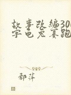 故事改编300字龟兔赛跑