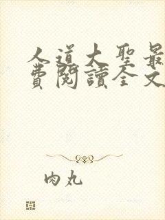 人道大圣最新免费阅读全文无弹窗