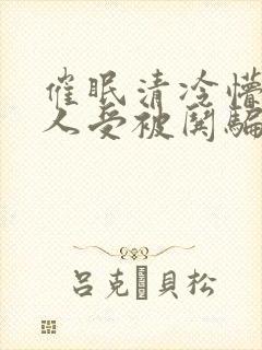 催眠清冷懵懂美人受被哄骗的小说