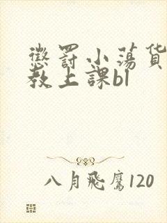 惩罚小荡货h调教上课bl