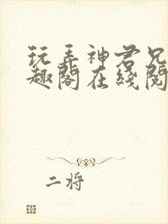 玩弄神君兄长笔趣阁在线阅读全文无封面