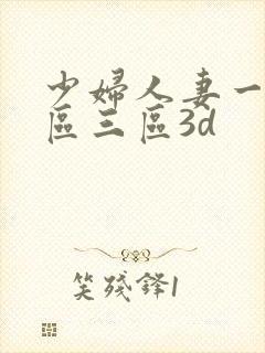 少妇人妻一区二区三区3d