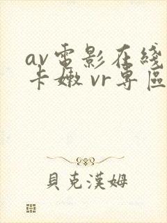 av电影在线不卡嫩 vr专区