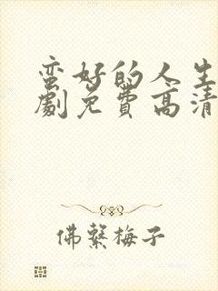 蛮好的人生电视剧免费高清在线观看