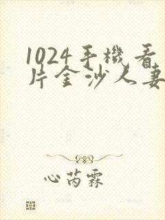 1024手机看片金沙人妻旧版