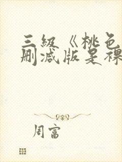 三级《桃色》未删减版是裸露