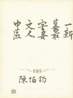 中文字幕一区二区人妻最新章节