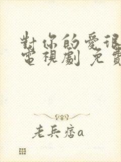 对你的爱很美 电视剧 免费观看