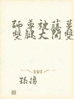 师尊被藤蔓呻吟双腿大开双男漫画封面