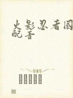 火影忍者国语版配音