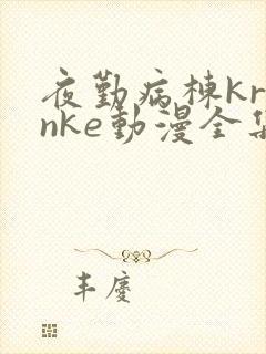 夜勤病栋kranke动漫全集免费观看