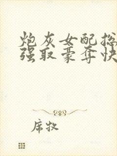 炮灰女配总在被强取豪夺快穿章节