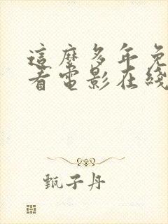 这么多年免费观看电影在线播放