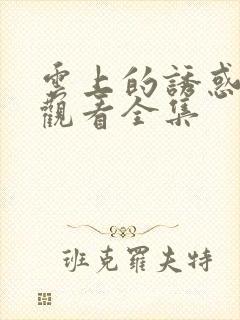 云上的诱惑免费观看全集