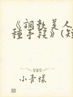 《调教美人的百种手段》(短篇合集)