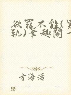 欲罢不能(男出轨)笔趣阁一封面