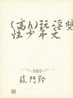 (高h)玩淫双性少年文封面