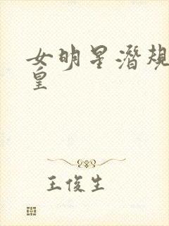 女明星潜规则之皇