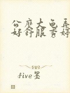 公么大龟弄得我好舒服秀婷视频