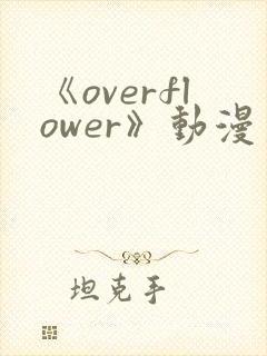 《overflower》动漫第一季免费观看全集