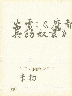 出处:《魔都精兵的奴隶》,求个关注哦封面